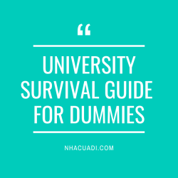 #4 Hướng dẫn sống sót cho sinh viên mới toanh – University survival guide for dummies - phần cuối